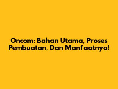 Oncom: Bahan Utama, Proses Pembuatan, Dan Manfaatnya!