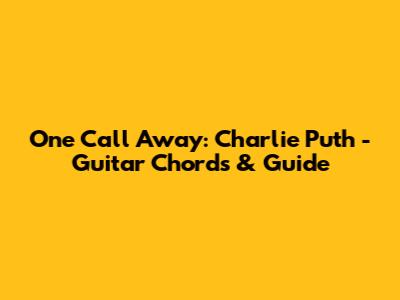 One Call Away: Charlie Puth - Guitar Chords & Guide