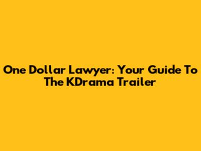 One Dollar Lawyer: Your Guide To The KDrama Trailer