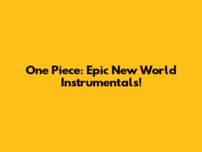 One Piece: Epic New World Instrumentals!