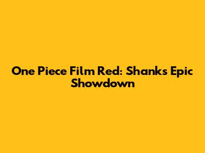 One Piece Film Red: Shanks' Epic Showdown