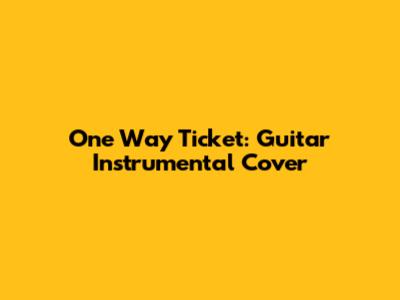 One Way Ticket: Guitar Instrumental Cover