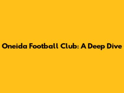 Oneida Football Club: A Deep Dive