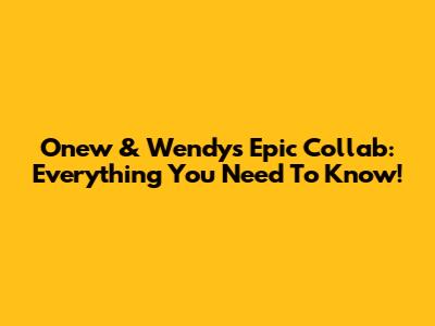 Onew & Wendy's Epic Collab: Everything You Need To Know!