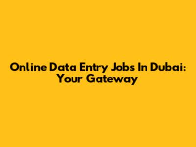 Online Data Entry Jobs In Dubai: Your Gateway