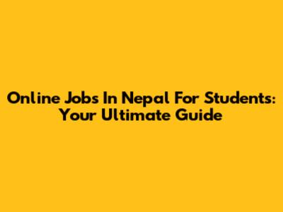 Online Jobs In Nepal For Students: Your Ultimate Guide