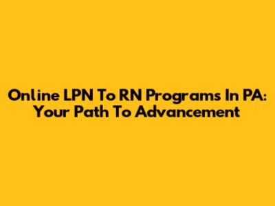 Online LPN To RN Programs In PA: Your Path To Advancement