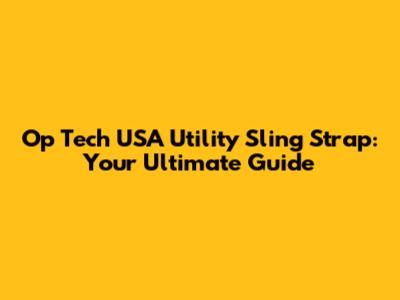 Op Tech USA Utility Sling Strap: Your Ultimate Guide