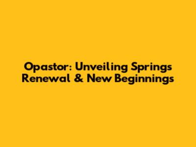 Opastor: Unveiling Spring's Renewal & New Beginnings