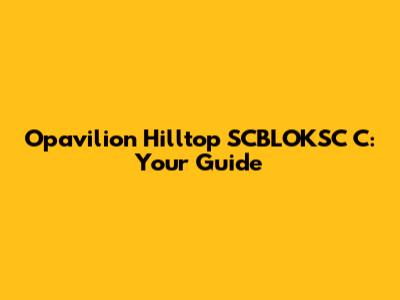Opavilion Hilltop SCBLOKSC C: Your Guide