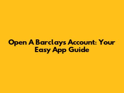 Open A Barclays Account: Your Easy App Guide