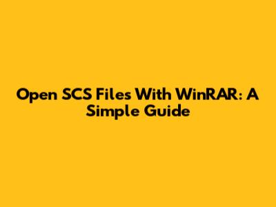 Open SCS Files With WinRAR: A Simple Guide