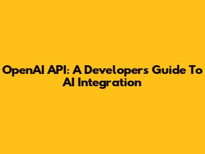 OpenAI API: A Developer's Guide To AI Integration