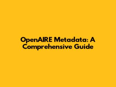 OpenAIRE Metadata: A Comprehensive Guide