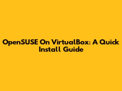 OpenSUSE On VirtualBox: A Quick Install Guide