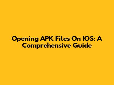 Opening APK Files On IOS: A Comprehensive Guide