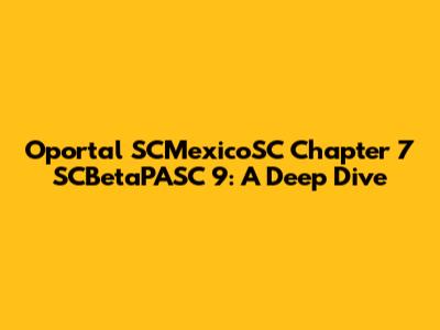 Oportal SCMexicoSC Chapter 7 SCBetaPASC 9: A Deep Dive