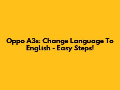 Oppo A3s: Change Language To English - Easy Steps!