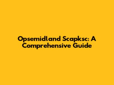 Opsemidland Scapksc: A Comprehensive Guide