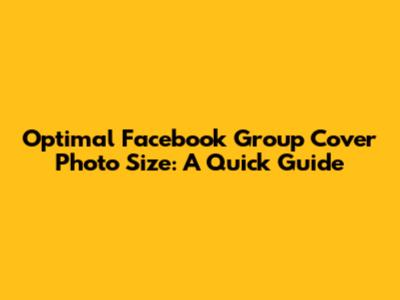Optimal Facebook Group Cover Photo Size: A Quick Guide