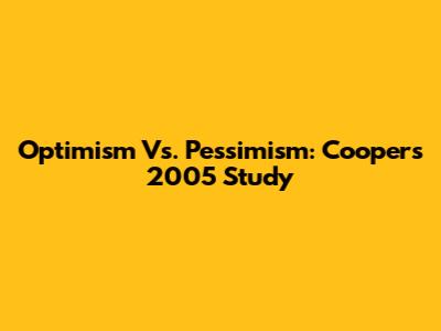 Optimism Vs. Pessimism: Cooper's 2005 Study