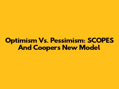 Optimism Vs. Pessimism: SCOPES And Cooper's New Model