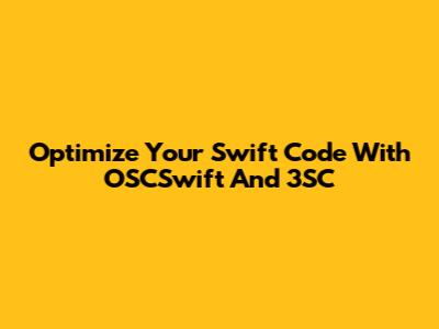 Optimize Your Swift Code With OSCSwift And 3SC