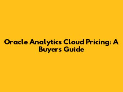 Oracle Analytics Cloud Pricing: A Buyer's Guide