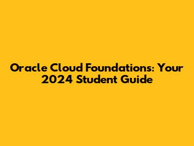Oracle Cloud Foundations: Your 2024 Student Guide