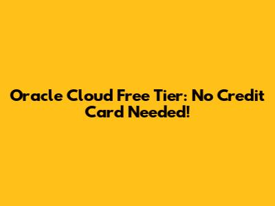 Oracle Cloud Free Tier: No Credit Card Needed!