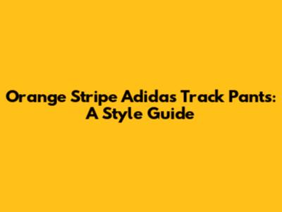 Orange Stripe Adidas Track Pants: A Style Guide