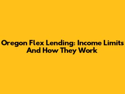 Oregon Flex Lending: Income Limits And How They Work