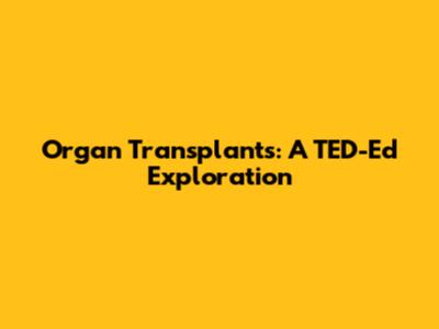 Organ Transplants: A TED-Ed Exploration