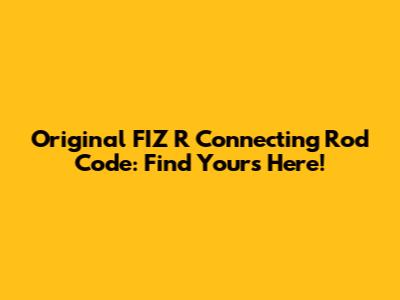 Original FIZ R Connecting Rod Code: Find Yours Here!