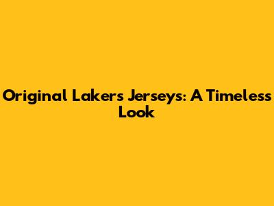 Original Lakers Jerseys: A Timeless Look