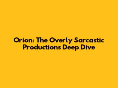 Orion: The Overly Sarcastic Productions Deep Dive