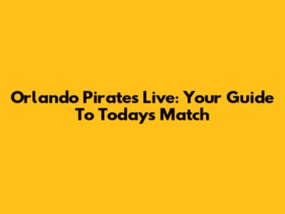 Orlando Pirates Live: Your Guide To Today's Match