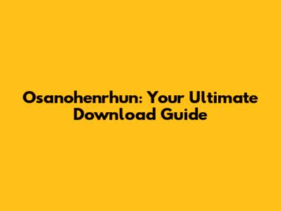 Osanohenrhun: Your Ultimate Download Guide