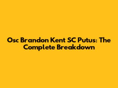 Osc Brandon Kent SC Putus: The Complete Breakdown