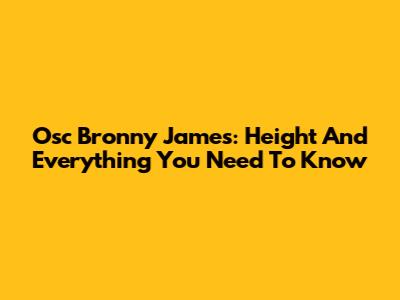 Osc Bronny James: Height And Everything You Need To Know