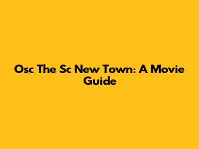 Osc The Sc New Town: A Movie Guide