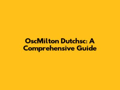 OscMilton Dutchsc: A Comprehensive Guide