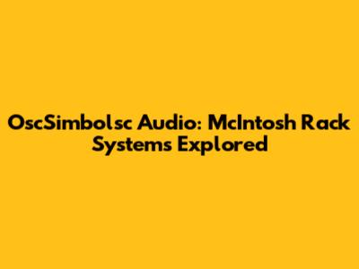 OscSimbolsc Audio: McIntosh Rack Systems Explored