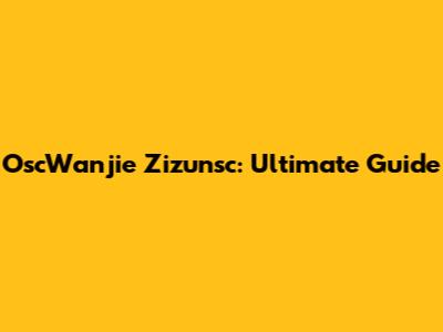 OscWanjie Zizunsc: Ultimate Guide