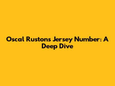 Oscal Ruston's Jersey Number: A Deep Dive