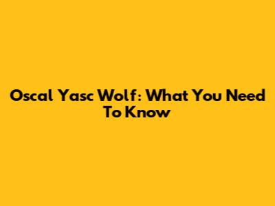 Oscal Yasc Wolf: What You Need To Know
