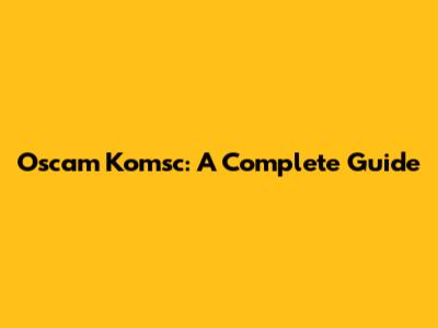 Oscam Komsc: A Complete Guide