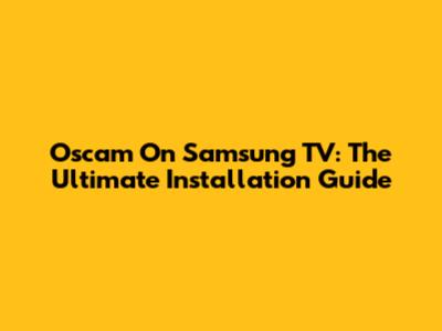 Oscam On Samsung TV: The Ultimate Installation Guide