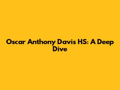 Oscar Anthony Davis HS: A Deep Dive