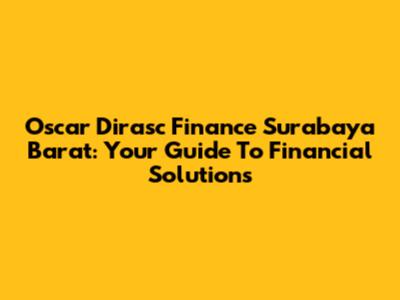 Oscar Dirasc Finance Surabaya Barat: Your Guide To Financial Solutions